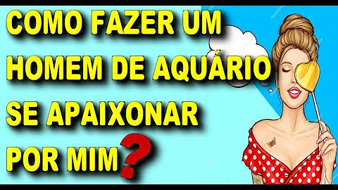 Quando um homem de Aquário se apaixona?