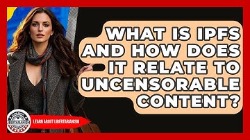 What Is IPFS And How Does It Relate To Uncensorable Content? - Learn About Libertarianism