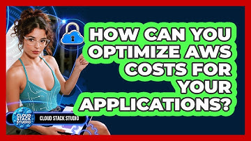 How Can You Optimize AWS Costs For Your Applications? - Cloud Stack Studio