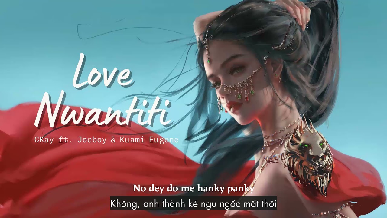 Vietsub | love nwantiti (ah ah ah) - Ckay ft. Joeboy & Kuami Eugene | Lyrics Video