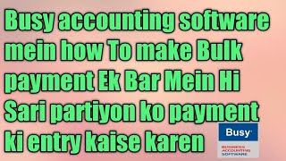 Busy accounting software me how to make bulk payment entry ekbar MeinSari partyo ka paymnet kse kare screenshot 2