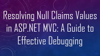 Resolving Null Claims Values in ASP.NET MVC: A Guide to Effective Debugging