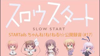 【公式】『スロウスタート』STARTailsちゃんね！ね！ねる！☆#17(2018年4月29日放送分）