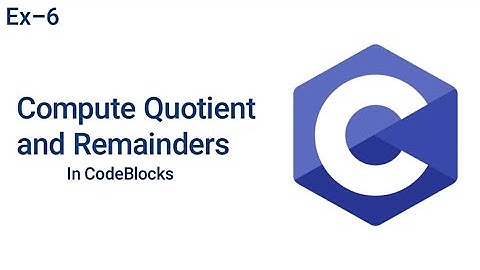 Compute Quotient and Remainder | C Programming | Codeblock | Ex- 6|