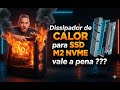 Dissipador de CALOR para SSD M2 vale a pena ??? Como Instalar o DISSIPADOR da Forma certa !!!