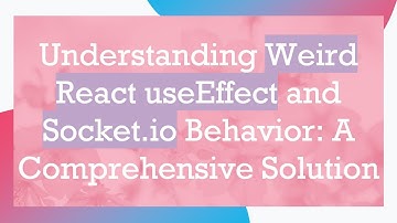 Understanding Weird React useEffect and Socket.io Behavior: A Comprehensive Solution