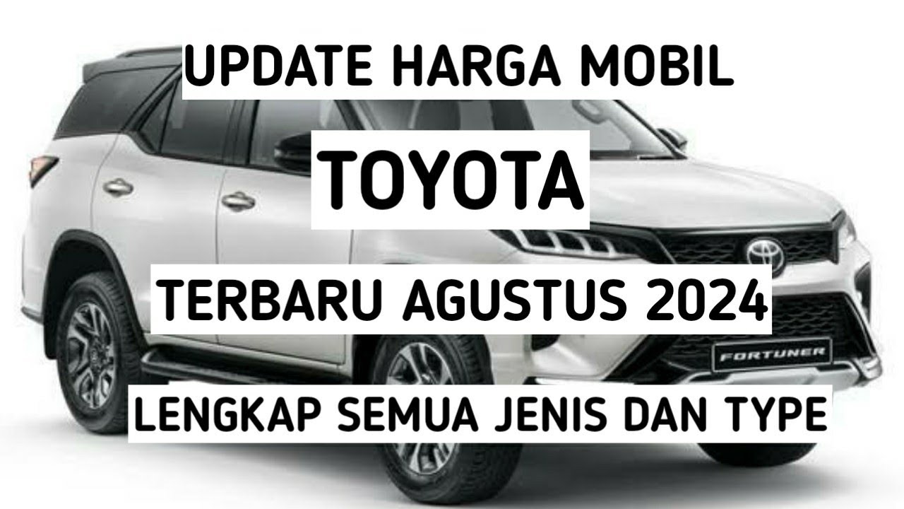 Update harga mobil Toyota Terbaru agustus 2024 lengkap semua jenis dan ...
