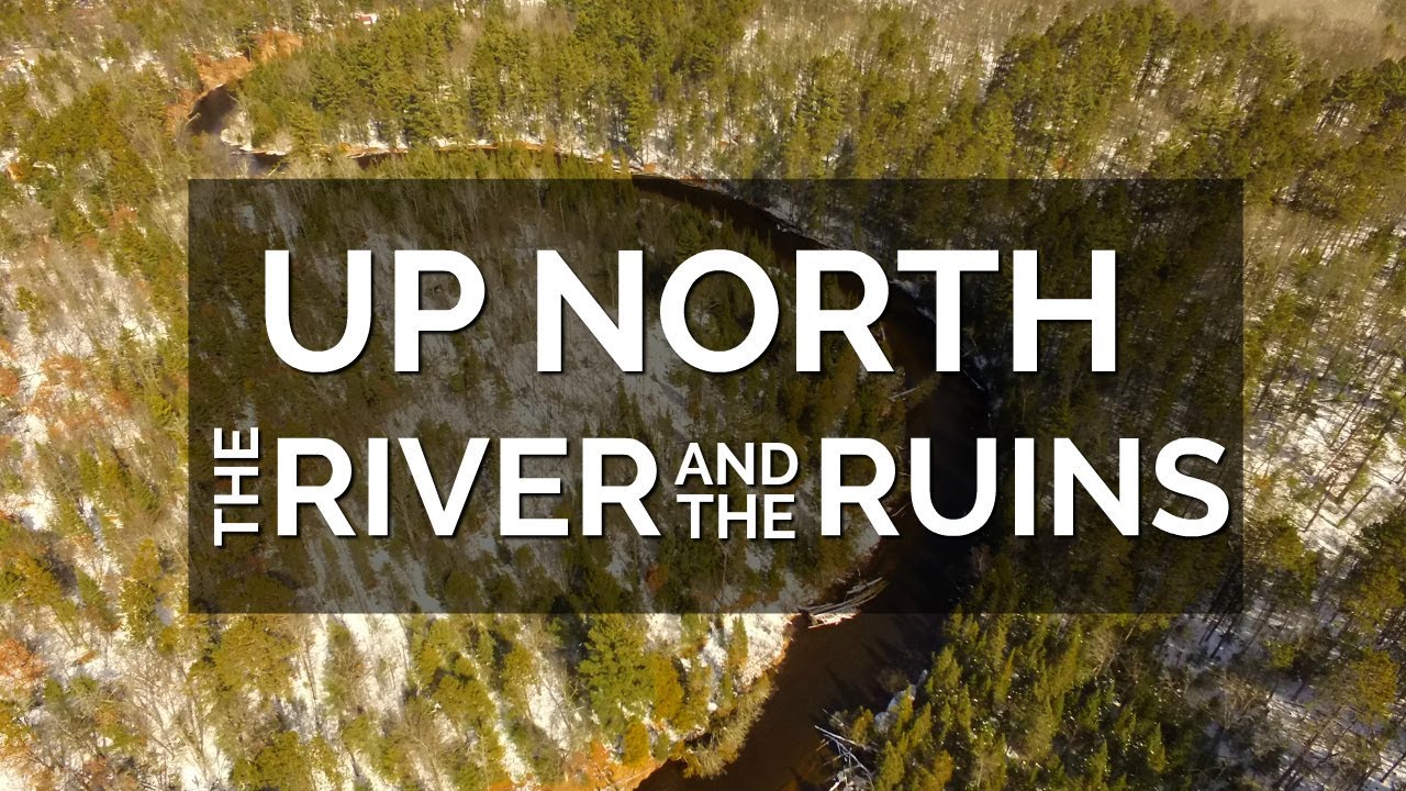 UP NORTH: The River and The Ruins