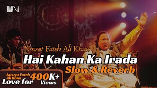 Hai Kha Ka Irada Tumhara Sanam | Nusrat Fateh Ali Khan | Slow & Reverb | BY HXG 2024 #nfak