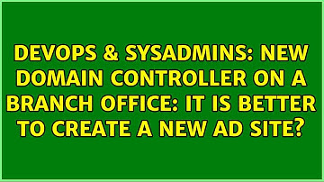 DevOps & SysAdmins: New domain controller on a branch office: it is better to create a new AD site?