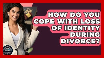 How Do You Cope With Loss Of Identity During Divorce? - Get Divorce Answers