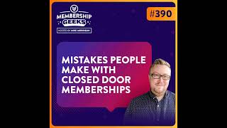 390 - Huge Mistakes People Make With the Closed Door Membership Model