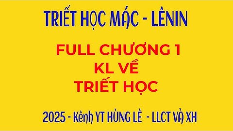 2025 - Full chương 1 - Khái luận về triết học và triết học Mác - Lênin