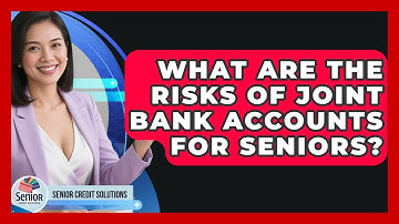 What Are The Risks Of Joint Bank Accounts For Seniors? - Senior Credit Solutions