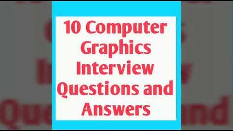 Top 10 Computer Graphics Interview Questions and Answers