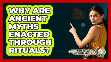 Why Are Ancient Myths Enacted Through Rituals?