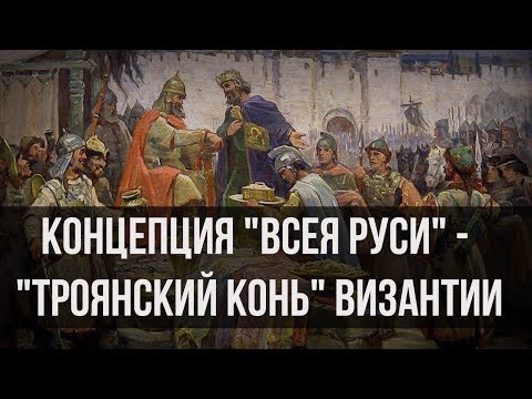 Концепция «Всея Руси» — «троянский конь» Византии. Александр Пыжиков