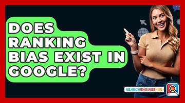 Does Ranking Bias Exist In Google? - SearchEnginesHub.com