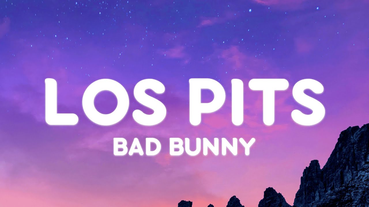 BAD BUNNY - LOS PITS (Letra/Lyrics) | nadie sabe lo que va a pasar mañana