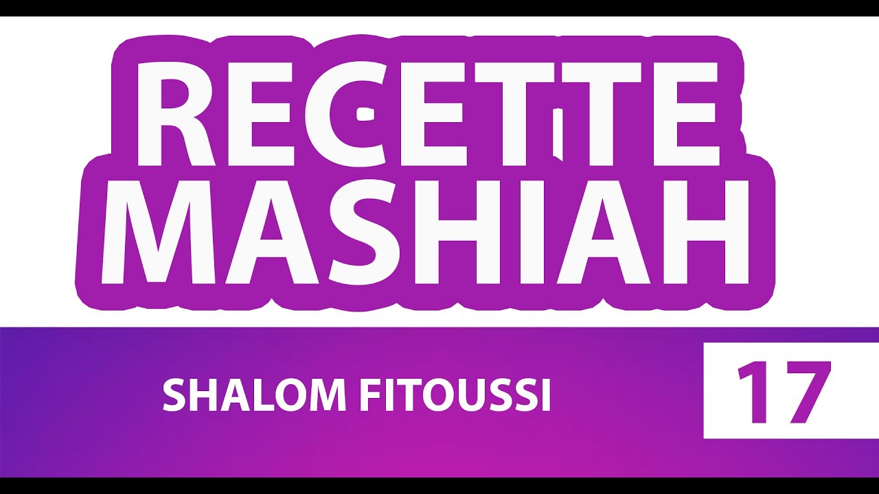 RECETTE MASHIAH 17 (messie) - SHALOM FITOUSSI