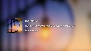 Skyhunter - Moments I Won't Forget (Illarion Remix) [Summer Melody]