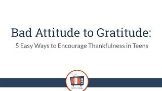 Bad Attitude to Gratitude: Teaching Teens Thankfulness