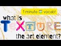 1 minute  vocab what is texture art element