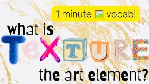 1 minute 🖼 vocab! What is TEXTURE? (Art Element)