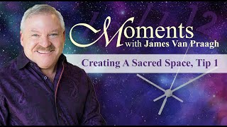 Creating A Sacred Space, Tip 1 with Jame Van Praagh