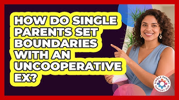 How Do Single Parents Set Boundaries With An Uncooperative Ex? - Single Parent Support Hub