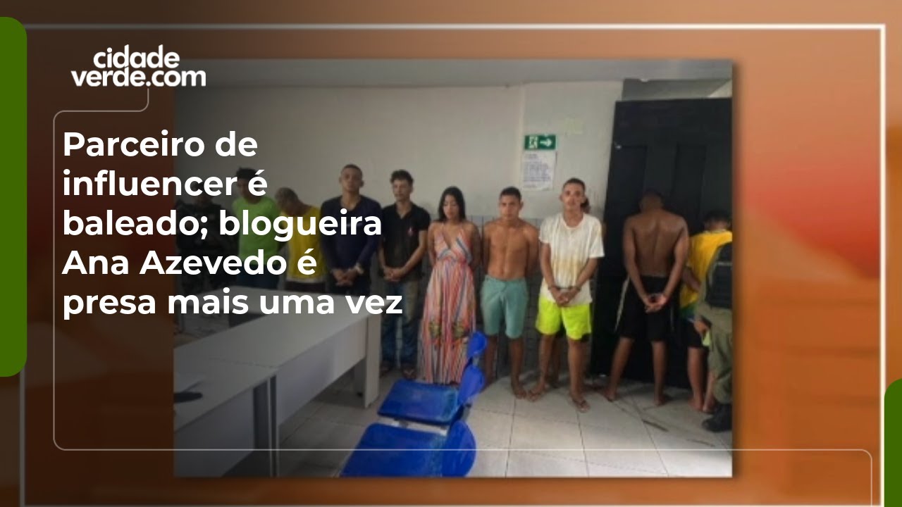 Parceiro de influencer é baleado; blogueira Ana Azevedo é presa mais uma vez