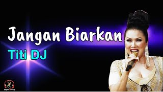 Jangan Biarkan  -  Titi DJ  (Lirik Lagu)