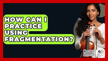 How Can I Practice Using Fragmentation? - Classical Serenade