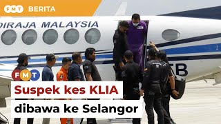 Suspek kes di KLIA dibawa ke Selangor