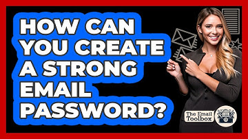 How Can You Create A Strong Email Password? - TheEmailToolbox.com