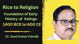 Rice to Religion: History of Kalinga from 1400BC to 600CE | Dr.Sunil Ku Patnaik | #KalingaHistory