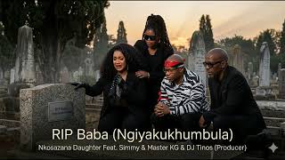 Rip Baba ngiyakukhumbula  Nkosazana Daughter Feat U0026 Simmy U0026 Master Kg U0026 Dj Tinos New Song 2026