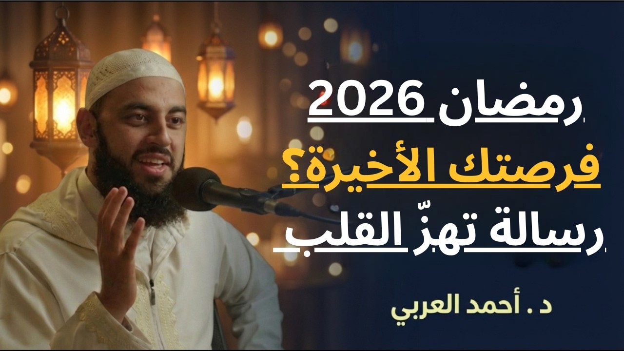رمضان 2026 | رسالة عاجلة لكل غافل قبل فوات الأوان! لن يتكرر هذا النداء ✨🌙 | د. احمد العربي