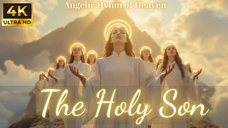 The Holy Son | Sacrificial Love from Heaven – John 3:16 | Angelic Hymn Of Heaven