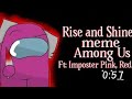 rise and shine meme among us ft: imposter pink, red.