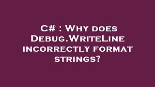 C# : Why does Debug.WriteLine incorrectly format strings