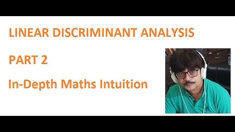 LINEAR DISCRIMINANT ANALYSIS | PART2 | IN-DEPTH MATHS INTUITION