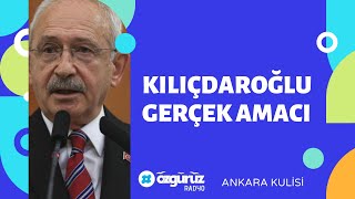 Kılıçdaroğlu’nun gerçek amacı...