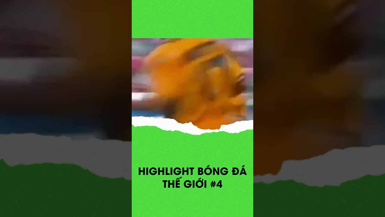 HIGHLIGHT BÓNG ĐÁ THẾ GIỚI 