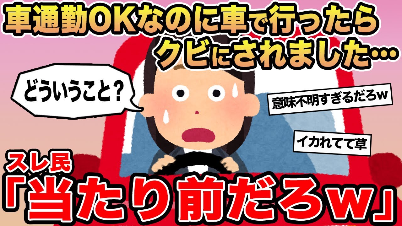 【報告者キチ】「車通勤OKなのに車で行ったらクビにされました...」→スレ民「当たり前だろw」