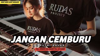 DJ JANGAN CEMBURU [ 2 PUTRI BAHAR ] remix full band by RUDAS PROJECT❗❗❗