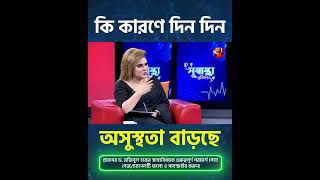 কি কারণে দিন দিন অসুস্থতা বাড়ছে?