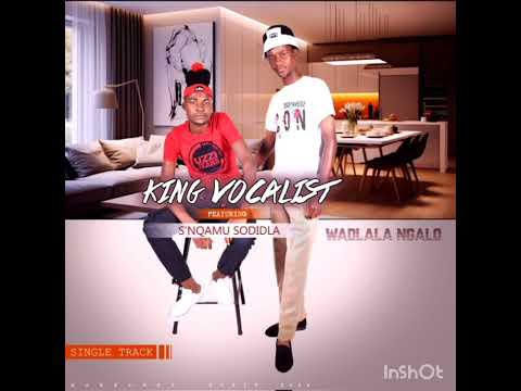 KING VOCALIST SNQGAMU SODIDLA WADLALA NGALO