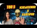 ТОП 5 ИЗВЪНЗЕМНИ В БЪЛГАРИЯ