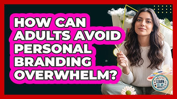 How Can Adults Avoid Personal Branding Overwhelm? - Learn As An Adult
